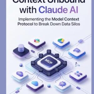 Context Unbound with Claude AI: Implementing the Model Context Protocol to Break Down Data Silos (The Claude AI Enterprise Automation Series) - Lindqvist, Casper (CDs)