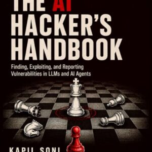 The AI Hacker's Handbook: Finding, Exploting and Reporting Vulnerabilities in LLM and AI Agents - Soni, Kapil (CDs)