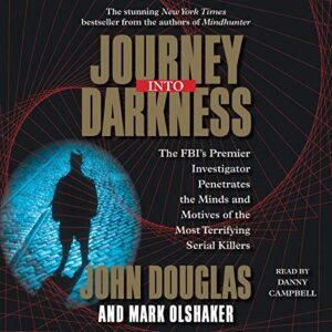 Journey Into Darkness: The Fbi's Premier Investigator Penetrates the Minds and Motives of the Most Terrifying Serial Killers: 2 - Douglas, John E (CDs)