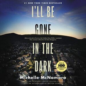 I'll Be Gone in the Dark: One Woman's Obsessive Search for the Golden State Killer - McNamara, Michelle (CDs)