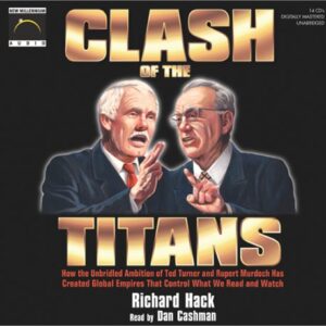 Clash of the Titans: How the Unbridled Ambition of Ted Turner & Rupert Murdoch Has Created Global Empires That Control What We Read Amd Watch - Hack, Richard (CDs)