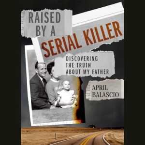 Raised by a Serial Killer: Discovering the Truth about My Father - Balascio, April (CDs)