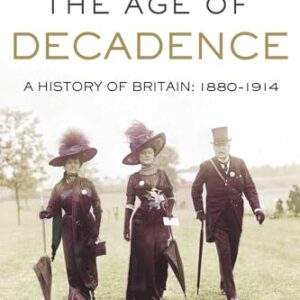 The Age of Decadence: A History of Britain: 1880-1914 - Heffer, Simon (CDs)