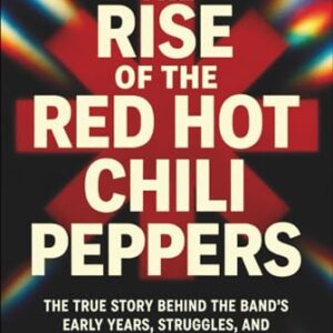 The Rise of the Red Hot Chili Peppers: The True Story Behind the Band’s Early Years, Struggles, and Journey to Global Rock Fame - Carter, Jonathan M. (CDs)