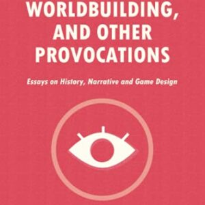 Against Worldbuilding, and Other Provocations: Essays on History, Narrative, and Game Design: 1 - Kennedy, Alexis (CDs)