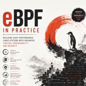 eBPF in Practice: Building High-Performance Linux Systems with Advanced Tracing, Observability, and Security - I Bradford, Roger (CDs)