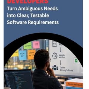 Requirements Engineering for Developers: Turn Ambiguous Needs into Clear, Testable Software Requirements - Halstead, Corin (CDs)