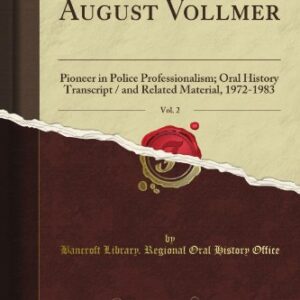August Vollmer: Pioneer in Police Professionalism; Oral History Transcript / and Related Material, 1972-1983, Vol. 2 (Classic Reprint) - Crawford, F. Marion (CDs)