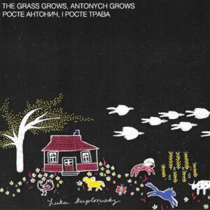 The Grass Grows, Antonych Grows РосÑ‚е АнÑ‚ониÑ‡, Ñ– Ñ€осÑ‚е Ñ‚Ñ€ава - Luka Kuplowsky (CDs)