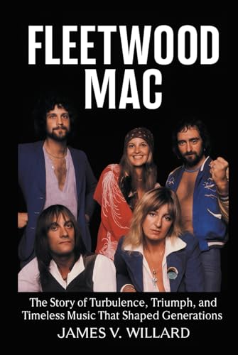 Fleetwood Mac Biography: The Story of Turbulence, Triumph, and Timeless Music That Shaped Generations - Willard, James V. (Discos de Vinil)