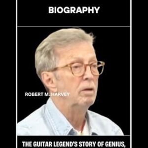 Eric Clapton Biography: The Guitar Legend’s Story of Genius, Heartbreak, And Redemption - Harvey, Robert M. (Discos de Vinil)