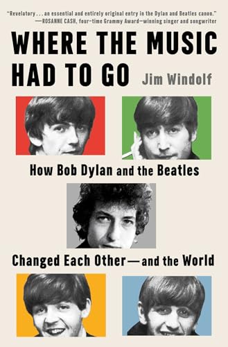 Where the Music Had to Go: How Bob Dylan and the Beatles Changed Each Other--And the World - Windolf, Jim (Discos de Vinil)
