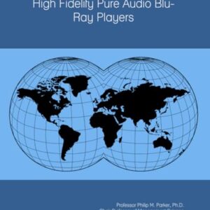 The 2026-2031 World Outlook for High Fidelity Pure Audio Blu-Ray Players - Parker Ph.D., Prof Philip M. (CDs)