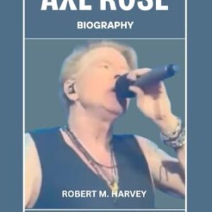 Axl Rose Biography: The Rise, Rage, And Redemption of Guns N' Roses’ Explosive Frontman - Harvey, Robert M. (Discos de Vinil)