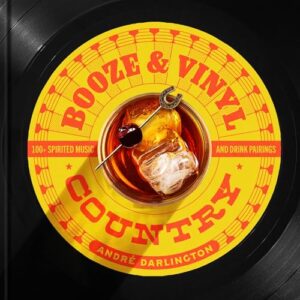 Booze & Vinyl Country: 100+ Spirited Music-And-Drink Pairings - Darlington, André (Discos de Vinil)