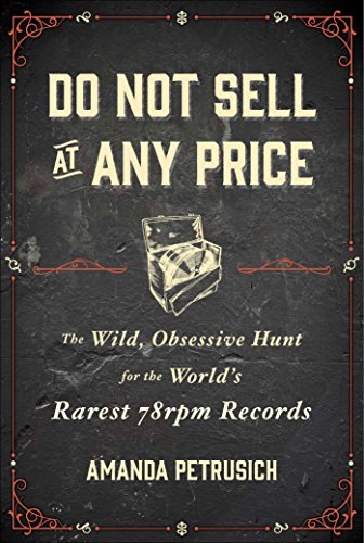 Do Not Sell at Any Price: The Wild, Obsessive Hunt for the World's Rarest 78 rpm Records - Petrusich, Amanda (Discos de Vinil)